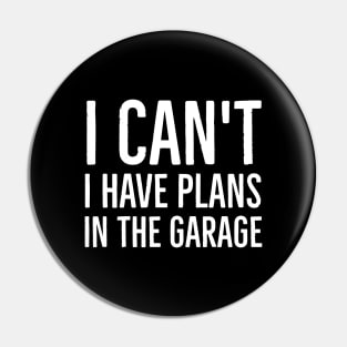 I Can't I Have Plans In The Garage Pin