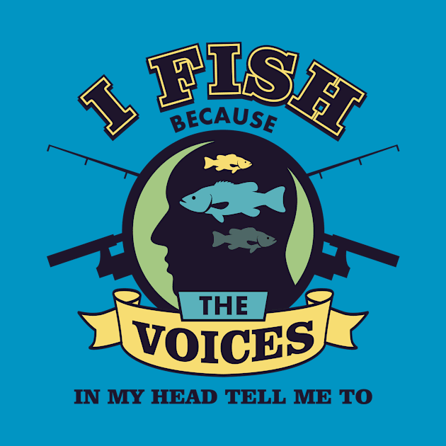 I Fish Because The Voices In My Head Tell Me To - Fishing T shirt by VomHaus