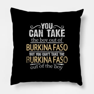 You Can Take The Boy Out Of Burkina Faso But You Cant Take The Burkina Faso Out Of The Boy - Gift for Burkinabe With Roots From Burkina Faso Pillow