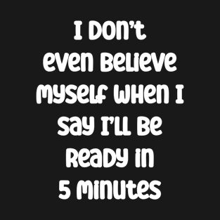 I don’t even believe myself when I say I’ll be ready in 5 mi T-Shirt