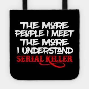 The More People I Meet The More I Understand Serial Killer Tote