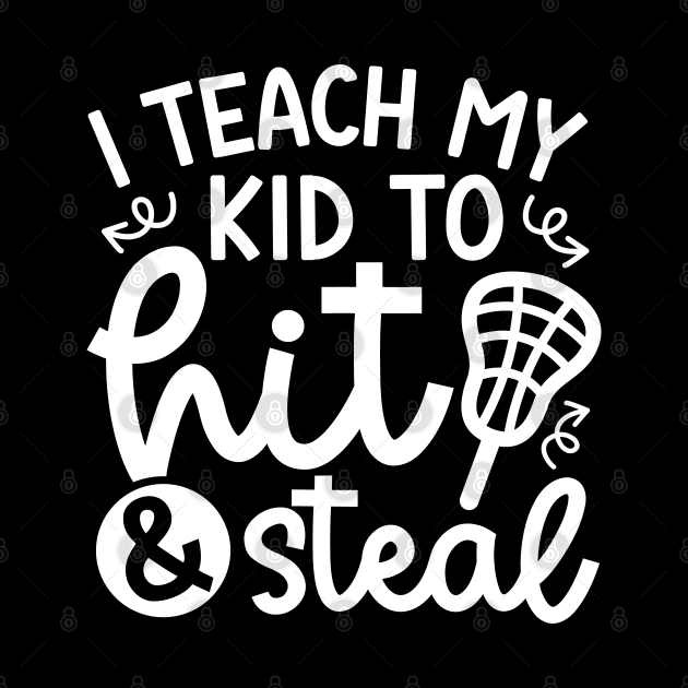 I Teach My Kid Hit And Steal Lacrosse Mom Dad Cute Funny by GlimmerDesigns