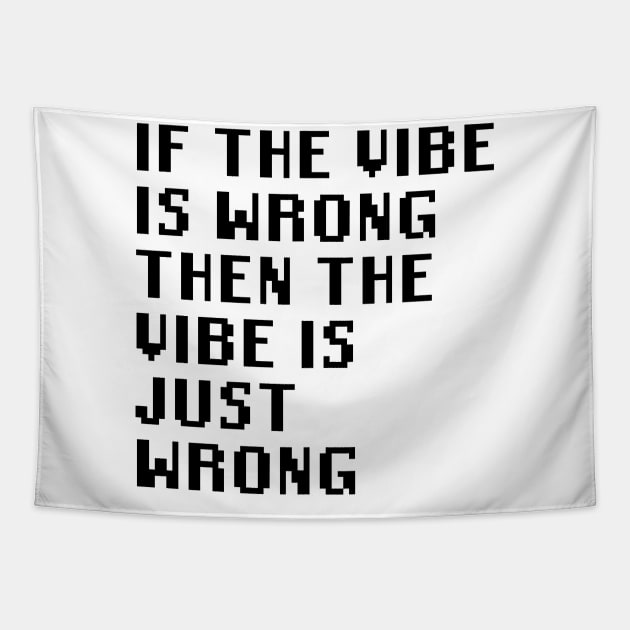 If The Vibe Is Wrong Then The Vibe Is Just Wrong Tapestry by Quality Products