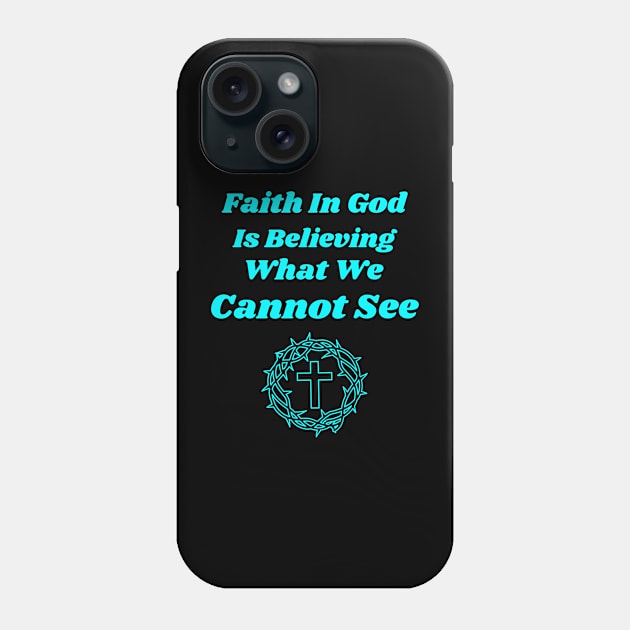 Faith in God is Believing What You Cannot See Phone Case by Positive Inspiring T-Shirt Designs