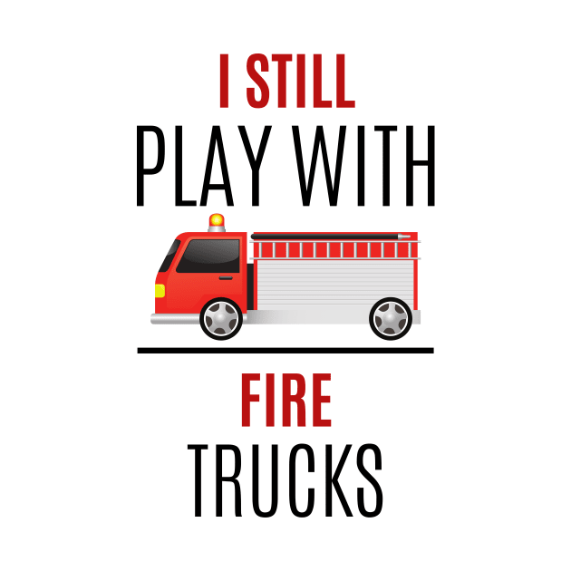 I still play with Fire Trucks black and red text design with Fire Truck Graphic by BlueLightDesign