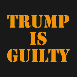 Trump is Guilty T-Shirt