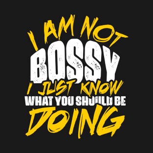 I Am Not Bossy I Just Know What You Should Be Doing T-Shirt