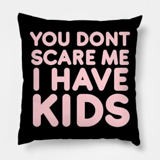 You don't scare me I have kids Pillow