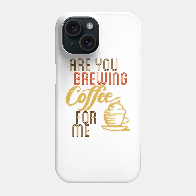 ARE YOU BREWING COFFE FOR ME Phone Case by engmaidlao