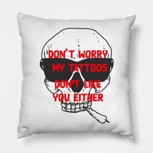 don't worry my tattoos don't like you either Pillow