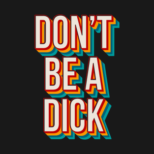 Don't Be A Dick T-Shirt