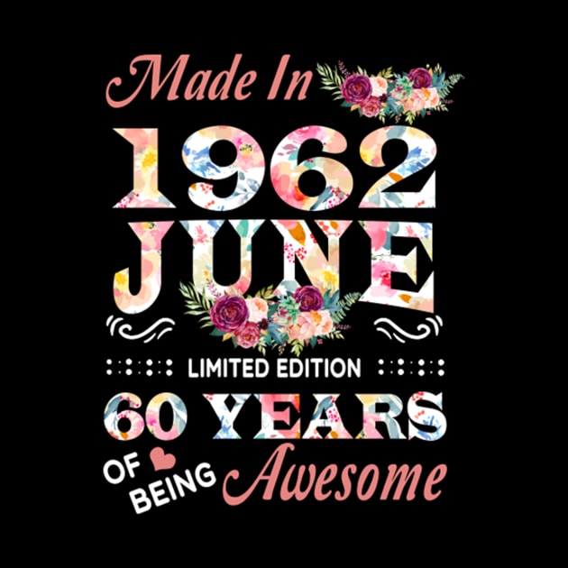 Made In 1962 June 60 Years Of Being Awesome Flowers by tasmarashad