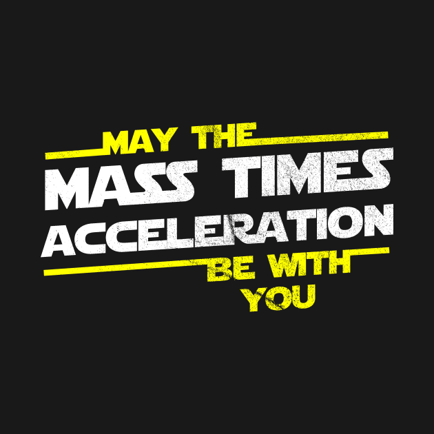 May the Mass Times Acceleration Be With You by jdsoudry