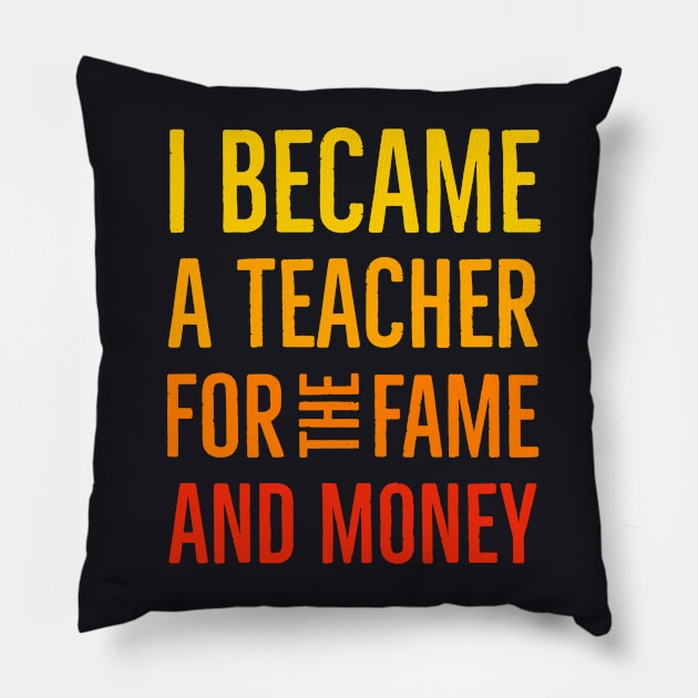 I Became A Teacher For The Money And Fame Pillow by Suzhi Q