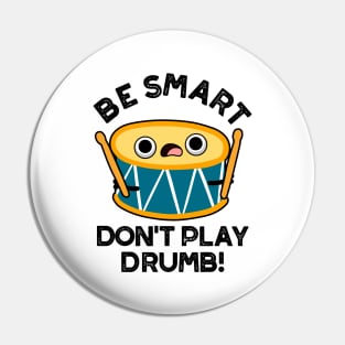 Be Smart Don't Play Drumb Cute Drummer Drum Pun Pin