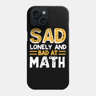 Sad Lonely And Bad At Math. Funny Phone Case