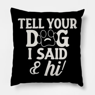 Tell Your Dog I Said Hi Pillow