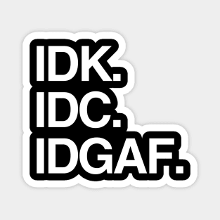 IDK. IDC. IDGAF. Magnet