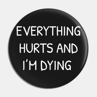 Everything Hurts and I'm Dying Pin
