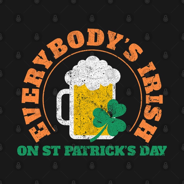 St Paddys Day Shirt (Everybody's Irish On St Patrick's Day) 2018 by phoxydesign