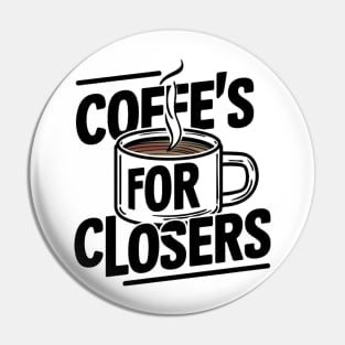Coffee's for closers Pin