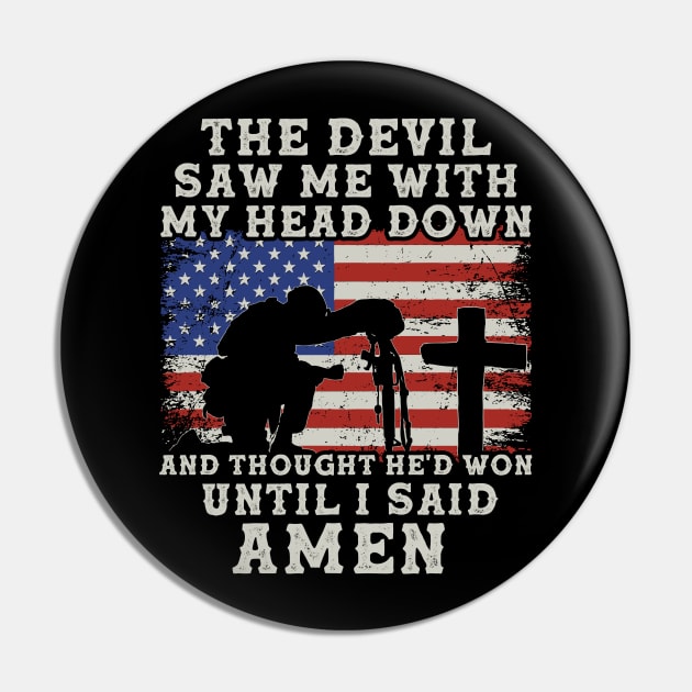 The Devil Saw Me With My Head Down, Thought He'd Won, Until I Said Amen Veterans USA Flag Pin by DenverSlade