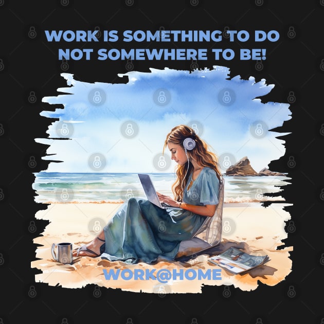 Work is something you do not someware to be - work@home - Work from home - Beach by OurCCDesign