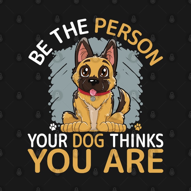 Be The Person Your Dog Thinks You Are by Seaside Designs