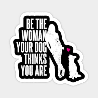 Be The Woman Your Dog Thinks You Are Magnet