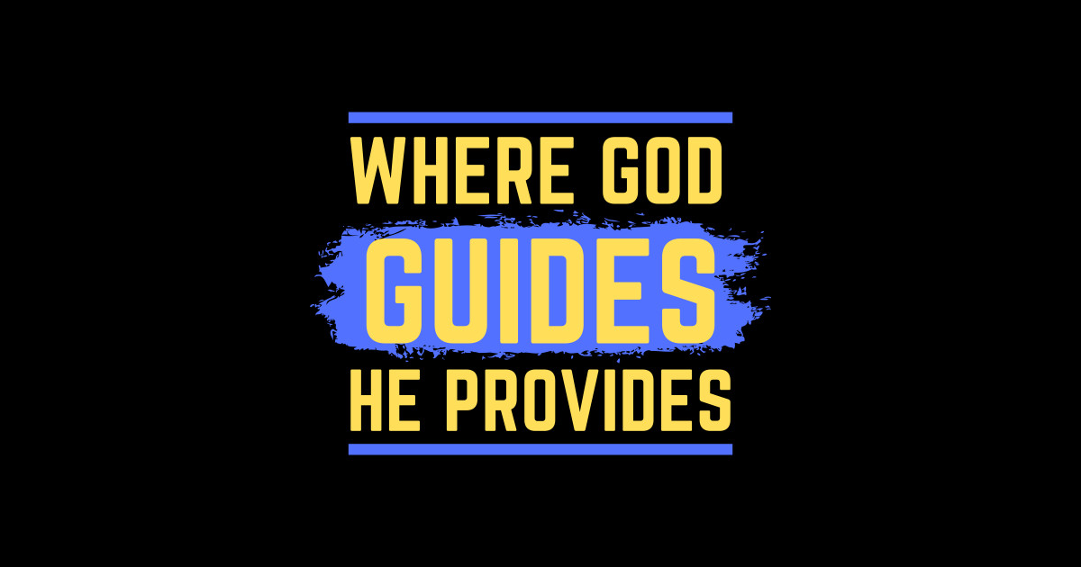Where God Guides He Provides Bible Verse Isaiah 58 11 Isaiah 5811 where-god-guides-he-provides-bible-verse-isaiah-58-11-isaiah-5811