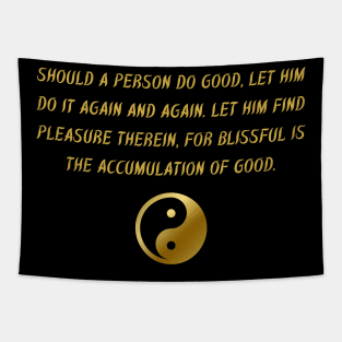 Should A Person Do Good, Let Him Do It Again And Again. Let Him Find Pleasure Therein, For Blissful Is The Accumulation Of Good. Tapestry