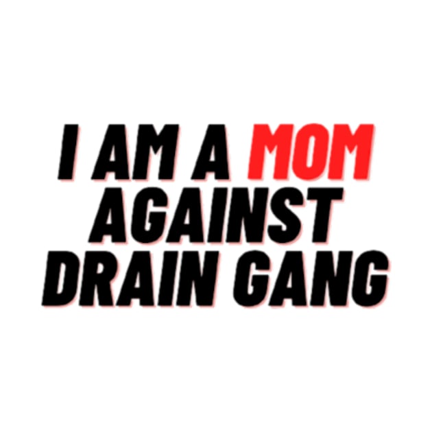 I Am A Mom Against Drain Gang by horse face