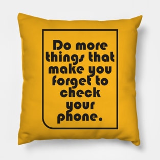 Do more things that make you forget to check your phone Pillow