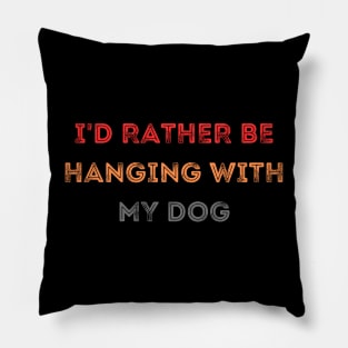 I'd Rather be Hanging with my Dog Pillow