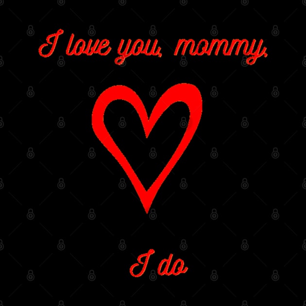 I love you, mommy, I do, Mug, Pin, Tote by DeniseMorgan