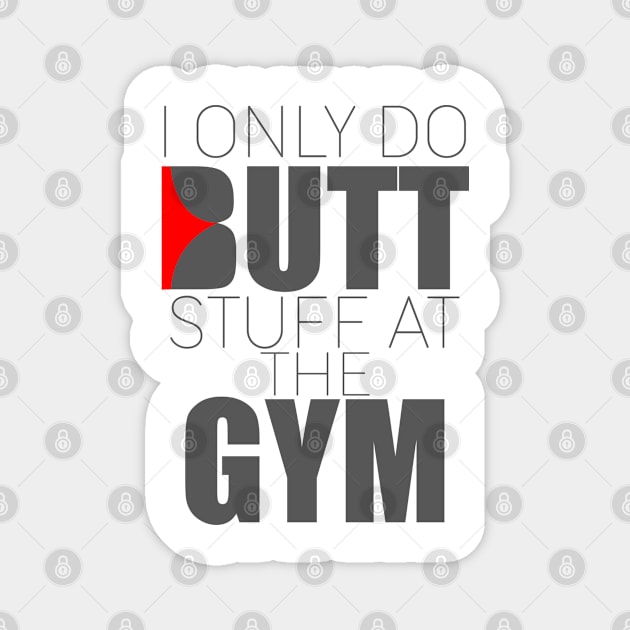 I Only Do Butt Stuff At The Gym - Workout, Gym, Fitness - D3 Designs Magnet by D3Apparels