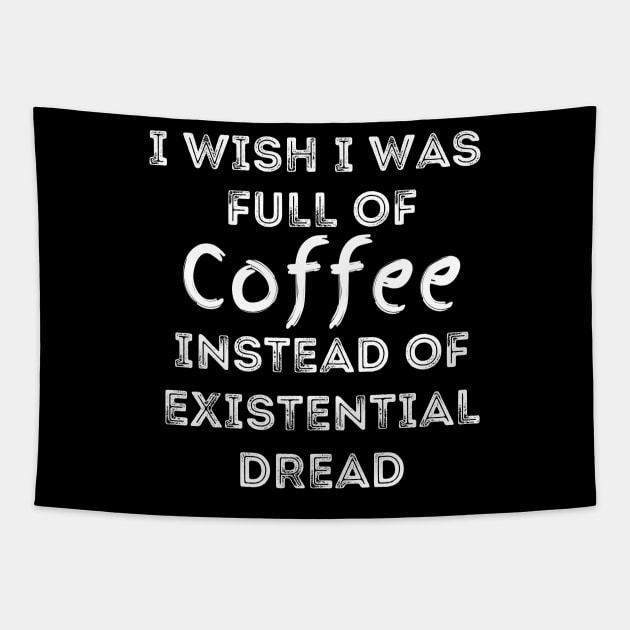 I Wish I Was Full Of Coffee Instead of Existential Dread Tapestry by Apathecary