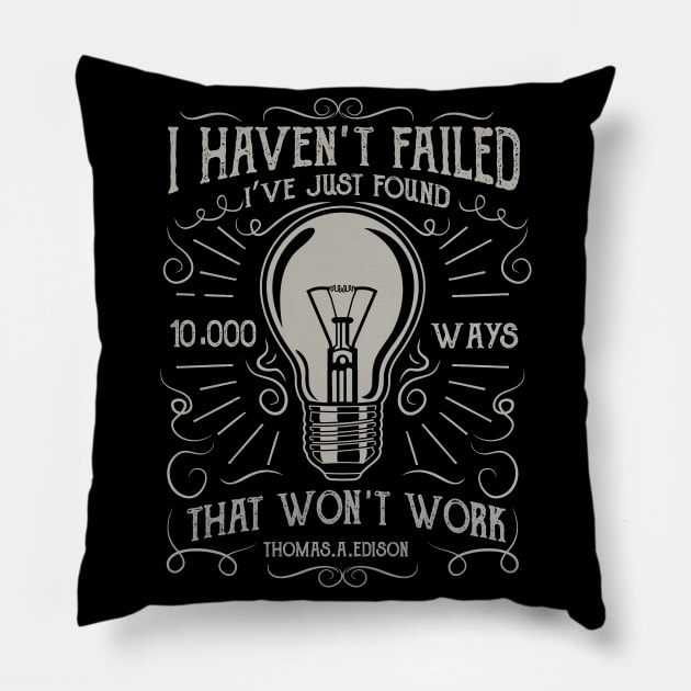 I Haven't Failed I've Just Found 10,000 Ways That Won't Work Pillow by upursleeve