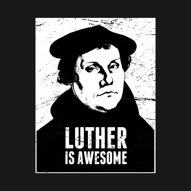 Luther Is Awesome | Lutheran Design by MeatMan