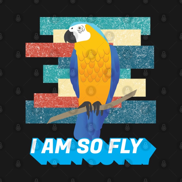 I am so Fly Funny Exotic Birds Bird Macaw Parrot Lover by Riffize