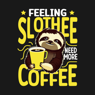 Feeling Slothee Need More Coffee - Funny Sloth and Coffee Lover T-Shirt