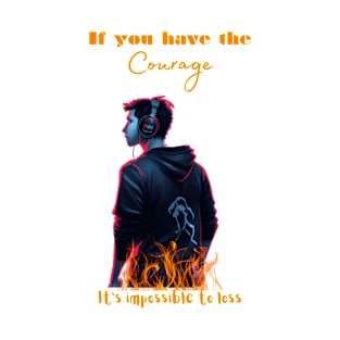 If you have the courage , it's impossible to loss T-Shirt