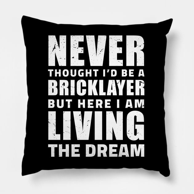 Never thought I'd be a Bricklayer but here I am living the dream, Gift Ideas Bricklayer present Bricklayer Birthday, Bricklayer lover Present Pillow by Anodyle