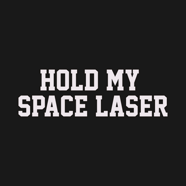 HOLD MY SPACE LASER by ShawnaMac