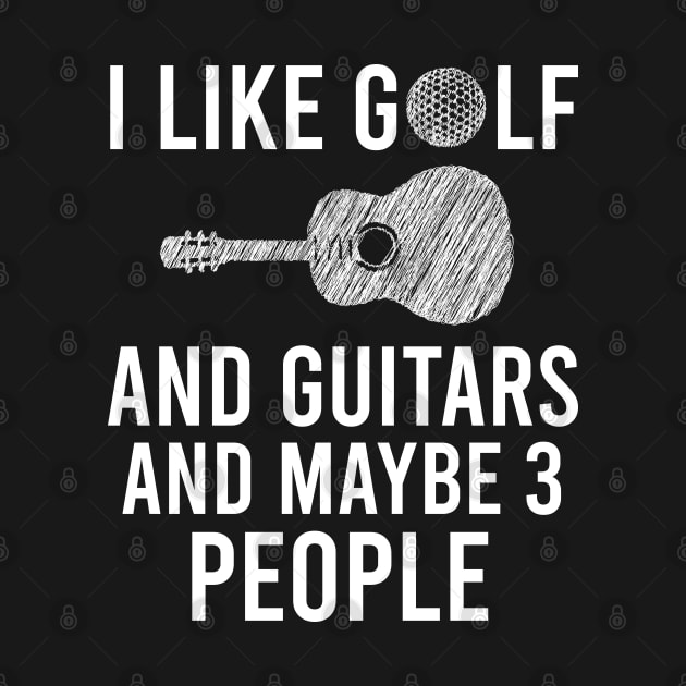 I Like Golf And Guitars And Maybe 3 People, Funny Guitars & Golf Playing Lovers Gift by Justbeperfect