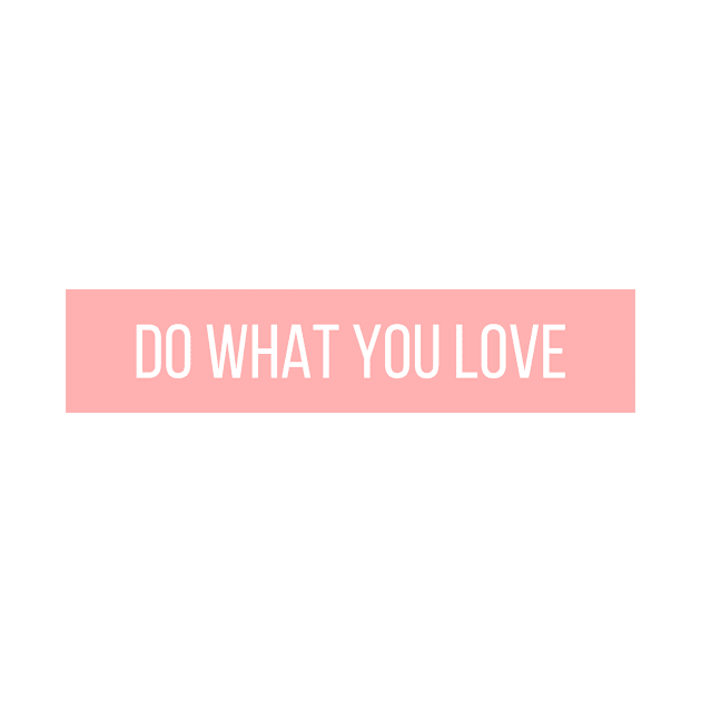 Do What You Love - Inspiring and Motivational Quotes by BloomingDiaries