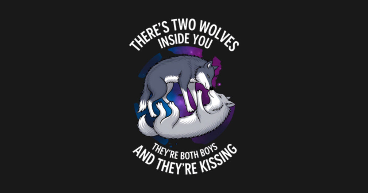 there are two wolves inside you They are both boys and they are kissing ...