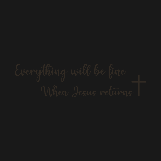 Everything will be fine, when Jesus returns! by alinerope