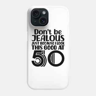 Don't Be Jealous Just Because I look This Good At 50 Phone Case