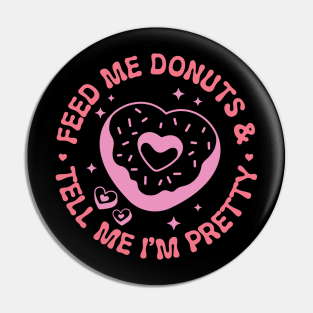 Feed me donuts & tell me I'm pretty Pin